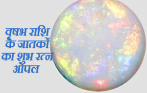 वृषभ राशि के जातकों का शुभ रत्न ओपल